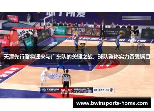 天津先行者将迎来与广东队的关键之战，球队整体实力备受瞩目